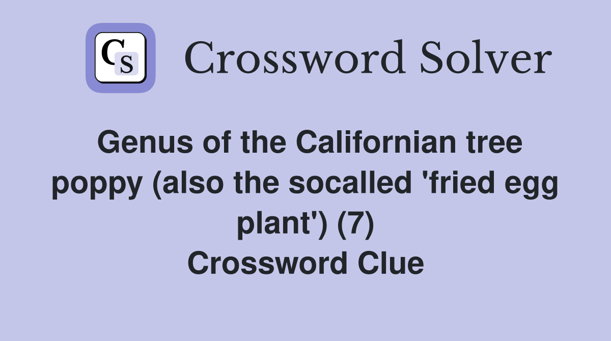 Genus of the Californian tree poppy (also the socalled 'fried egg plant') (7) Crossword Clue