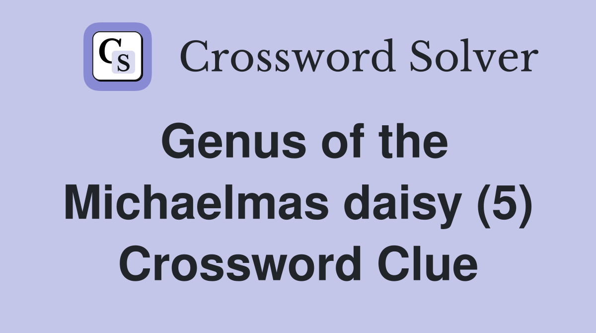 Genus of the Michaelmas daisy (5) Crossword Clue