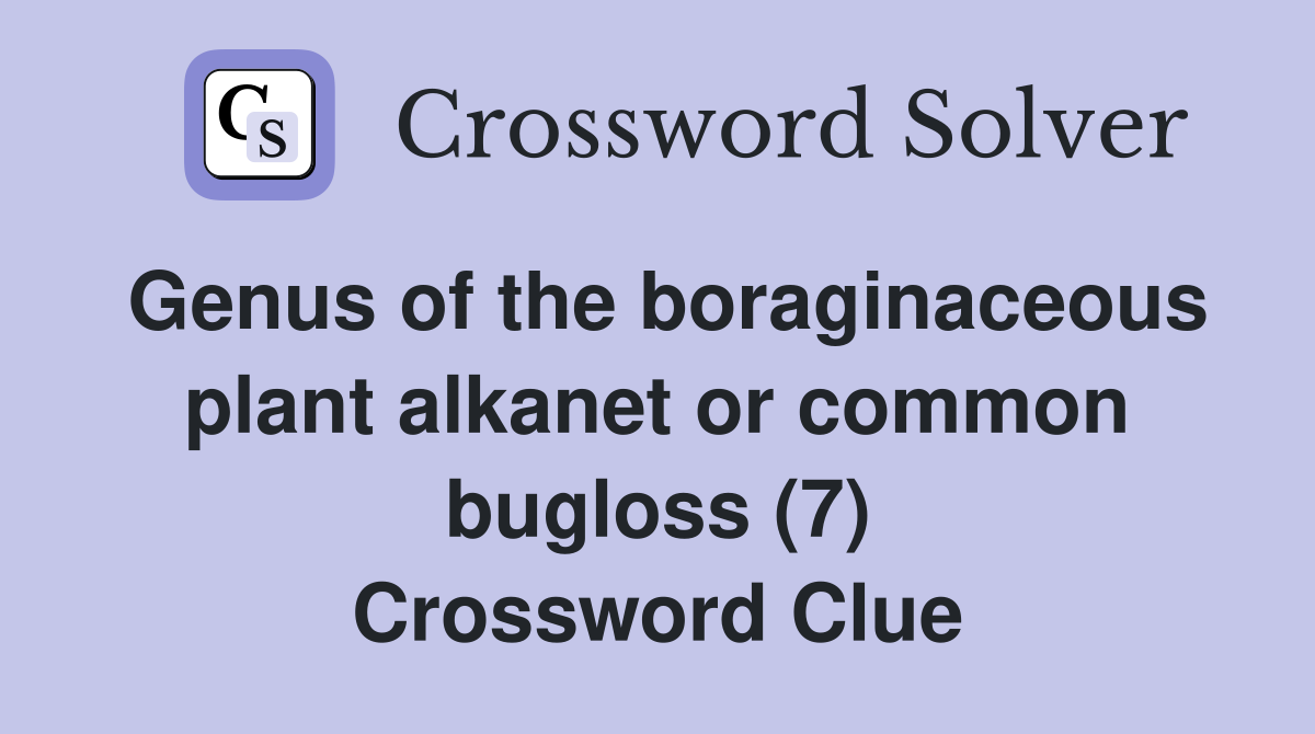 Genus of the boraginaceous plant alkanet or common bugloss (7) Crossword Clue