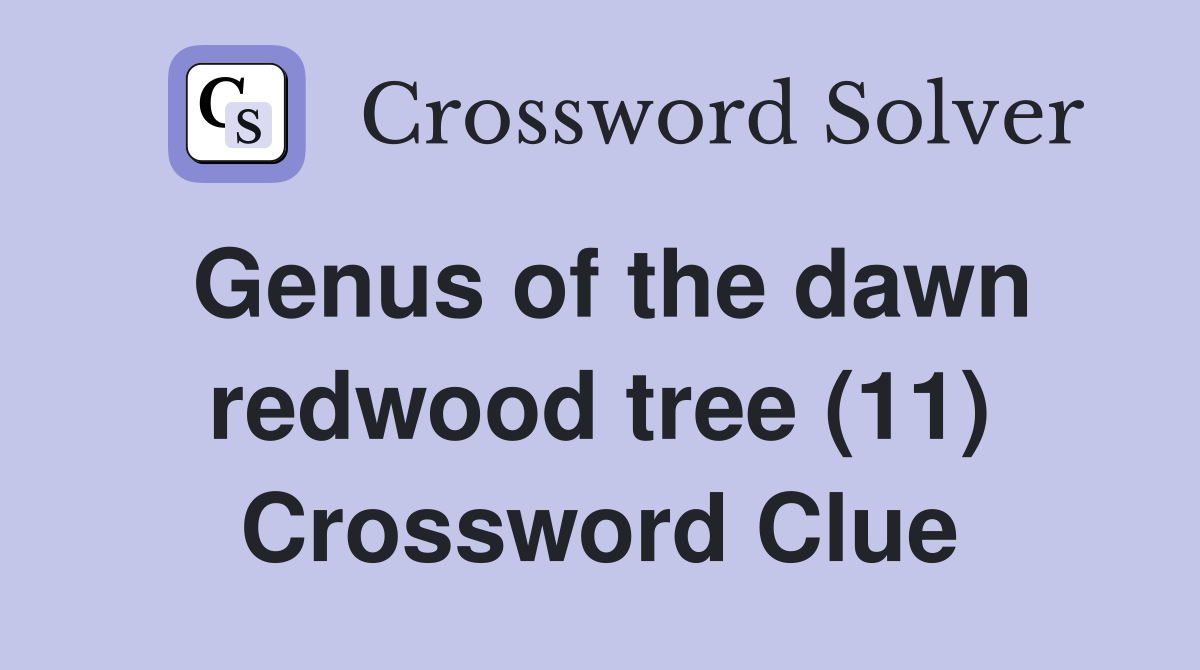 Genus of the dawn redwood tree (11) Crossword Clue