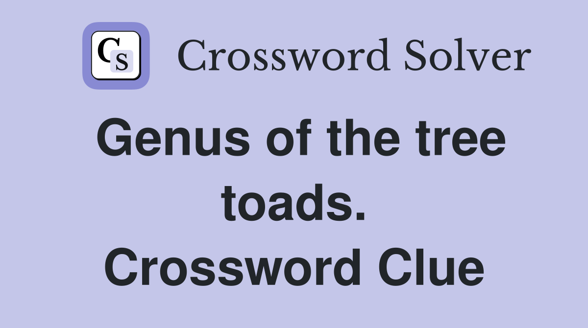 Genus of the tree toads. Crossword Clue