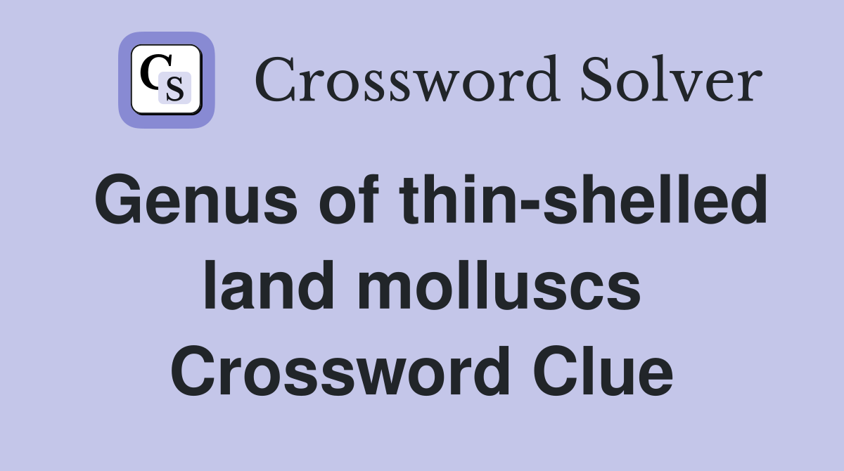 Genus of thin-shelled land molluscs Crossword Clue
