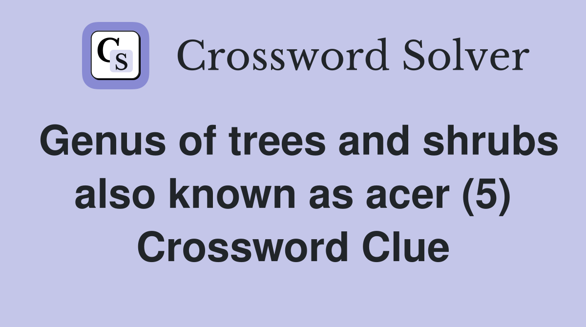 Genus of trees and shrubs also known as acer (5) Crossword Clue