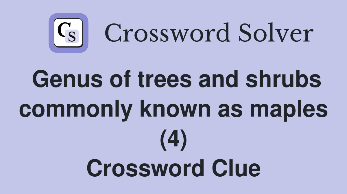 Genus of trees and shrubs commonly known as maples (4) Crossword Clue