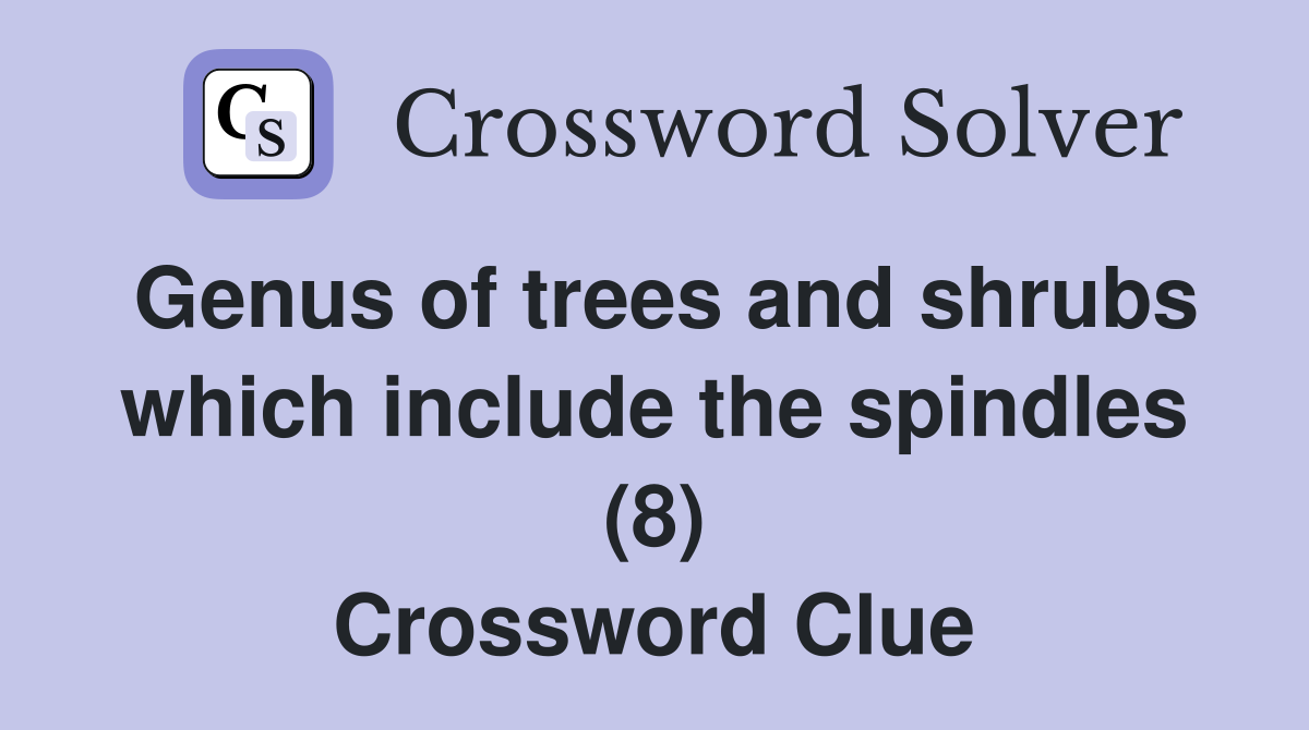 Genus of trees and shrubs which include the spindles (8) Crossword Clue