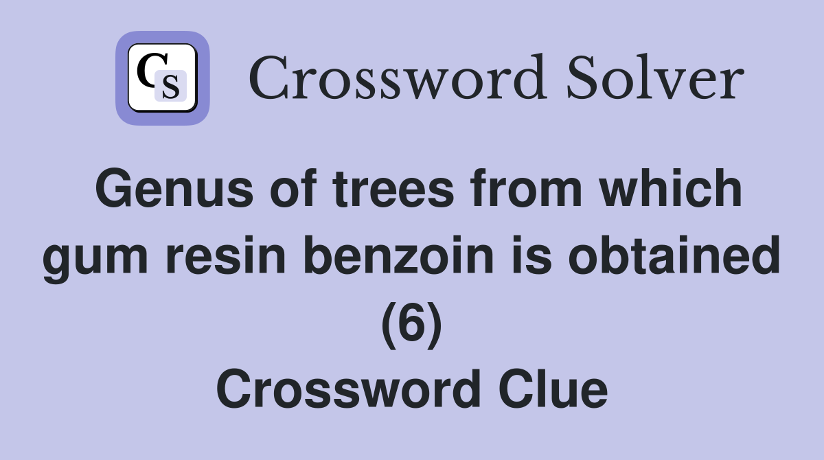 Genus of trees from which gum resin benzoin is obtained (6) Crossword Clue
