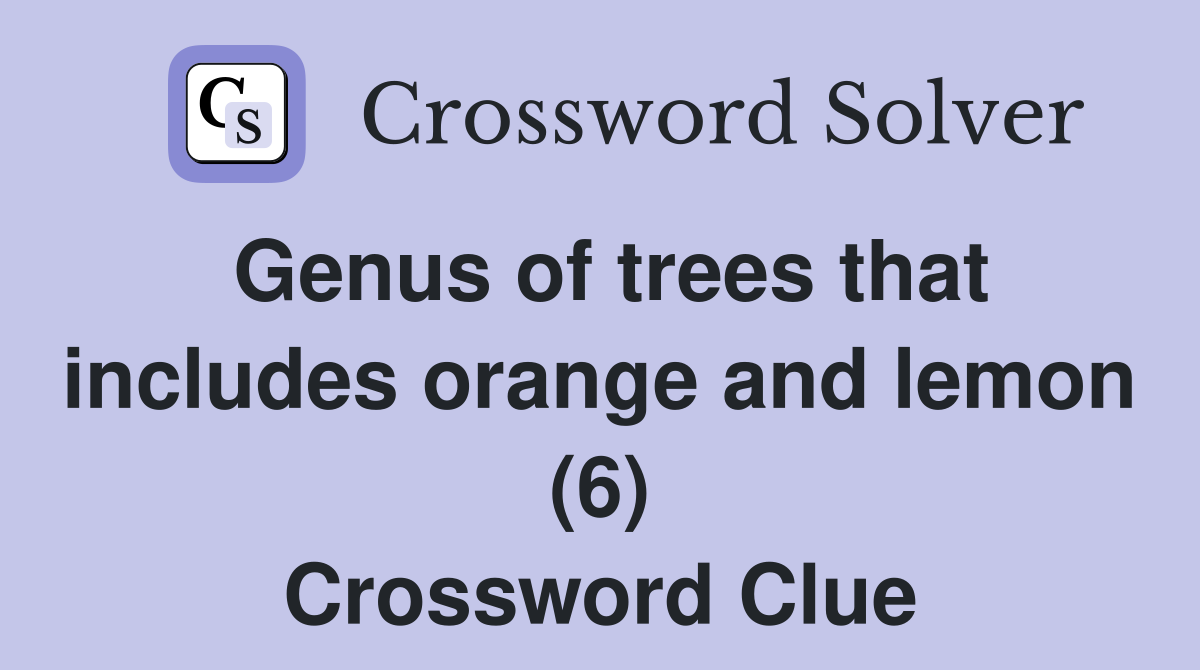 Genus of trees that includes orange and lemon (6) Crossword Clue