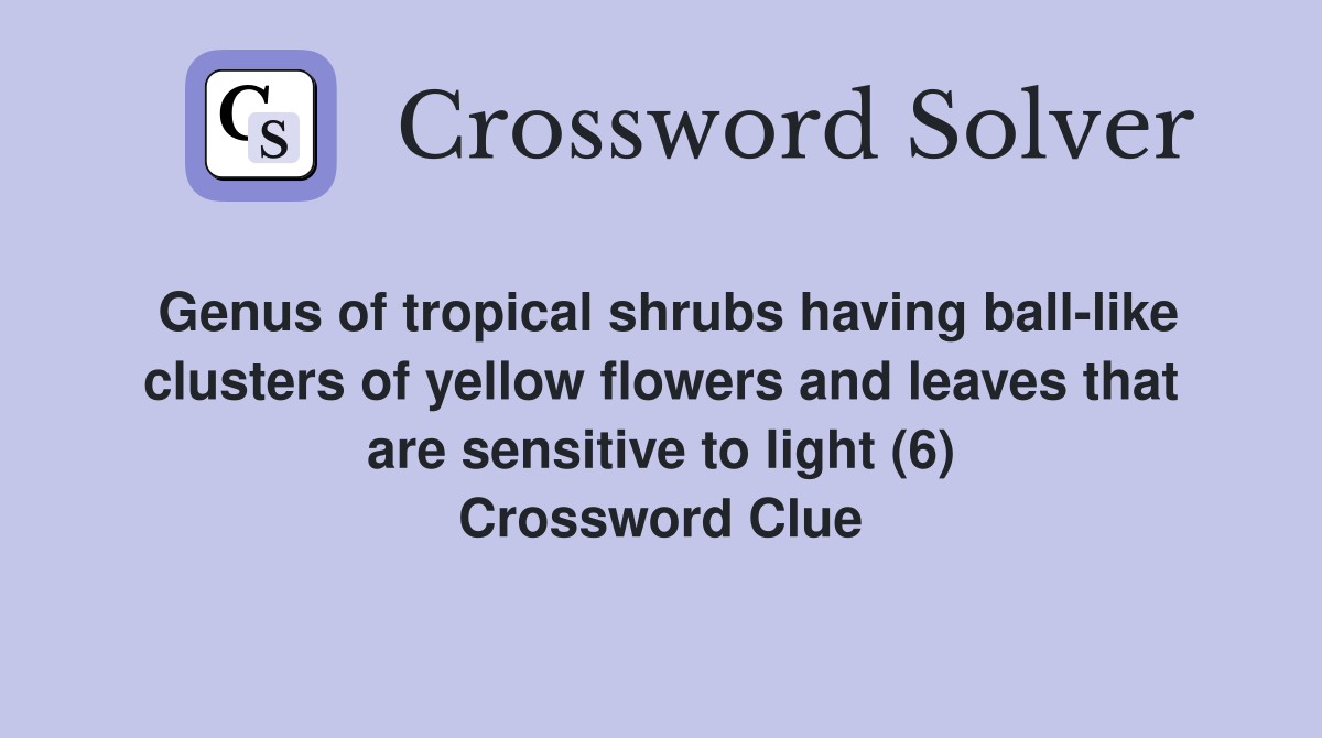 Genus of tropical shrubs having ball-like clusters of yellow flowers and leaves that are sensitive to light (6) Crossword Clue