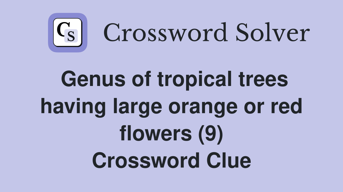 Genus of tropical trees having large orange or red flowers (9) Crossword Clue