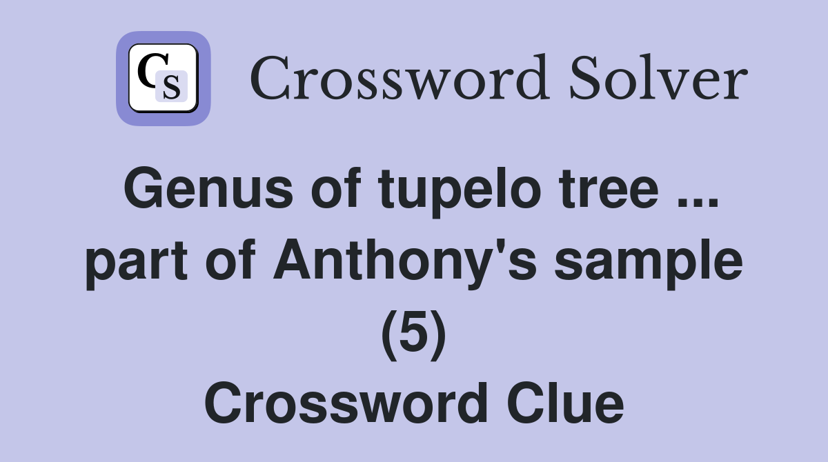 Genus of tupelo tree ... part of Anthony's sample (5) Crossword Clue