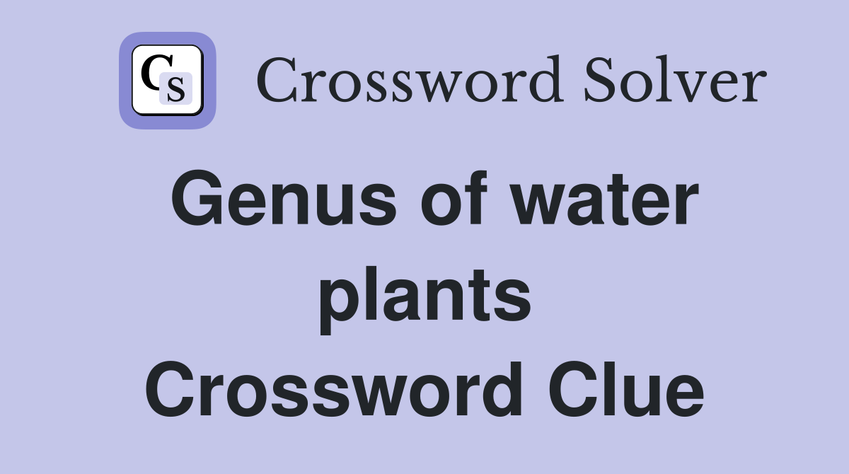 Genus of water plants Crossword Clue