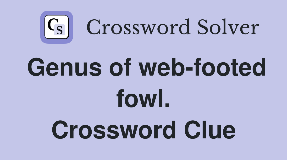 Genus of web-footed fowl. Crossword Clue