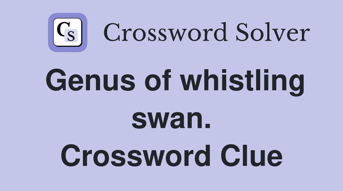 Genus of whistling swan. Crossword Clue