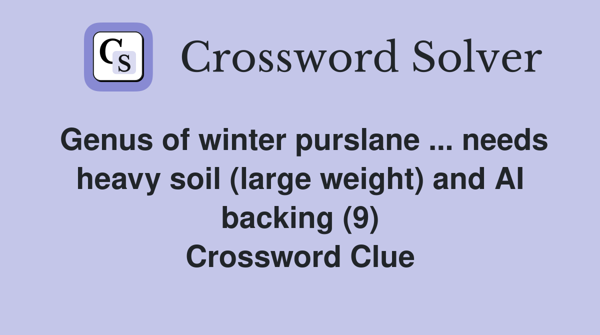 Genus of winter purslane ... needs heavy soil (large weight) and AI backing (9) Crossword Clue