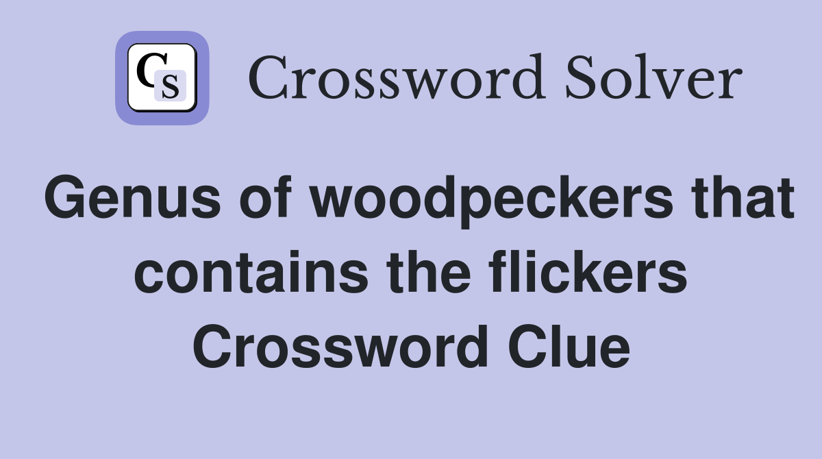 Genus of woodpeckers that contains the flickers Crossword Clue