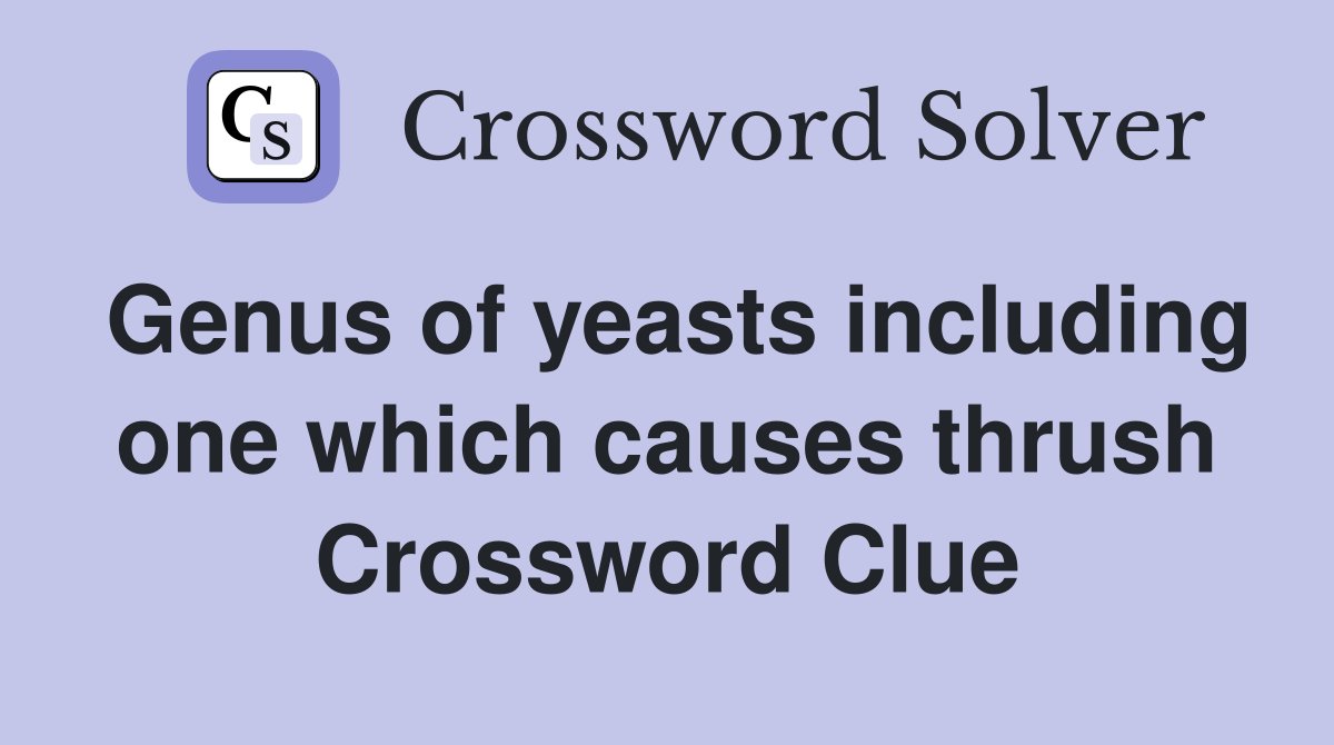Genus of yeasts including one which causes thrush Crossword Clue