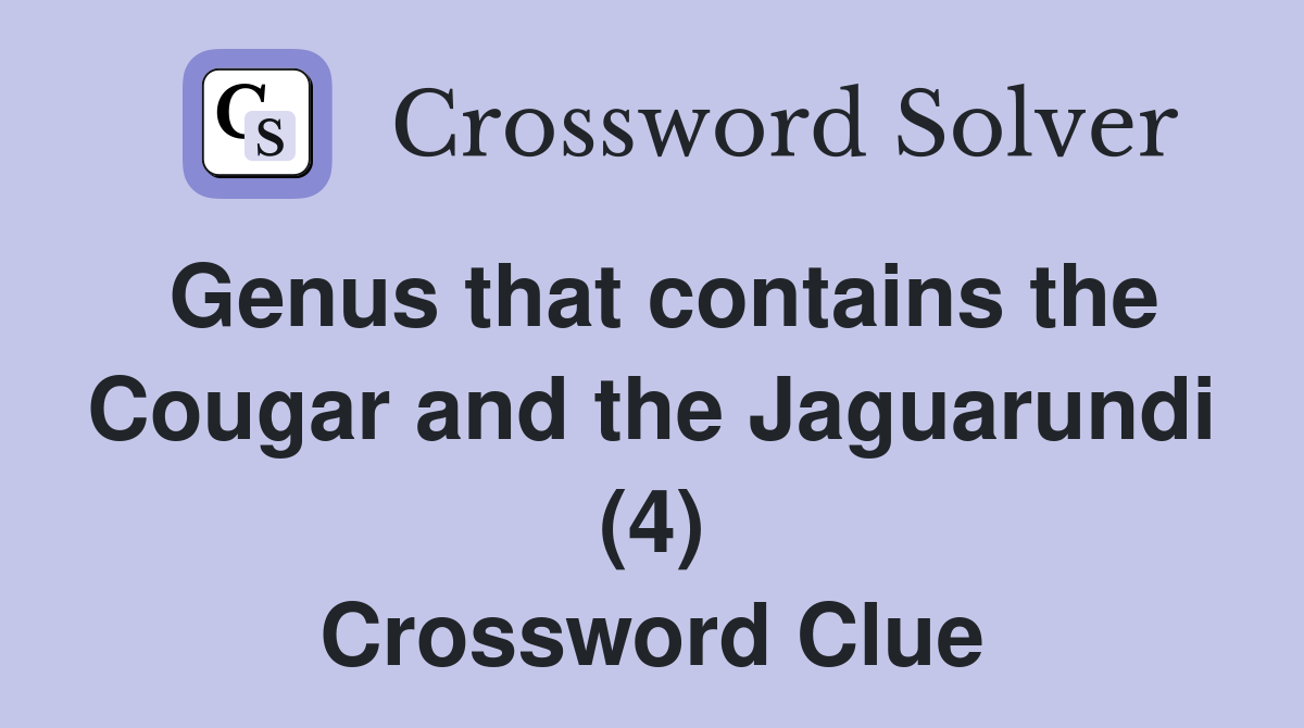 Genus that contains the Cougar and the Jaguarundi (4) Crossword Clue