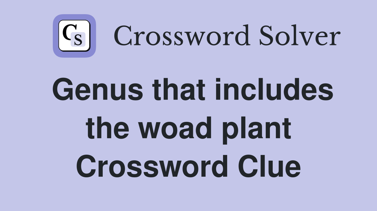 Genus that includes the woad plant Crossword Clue