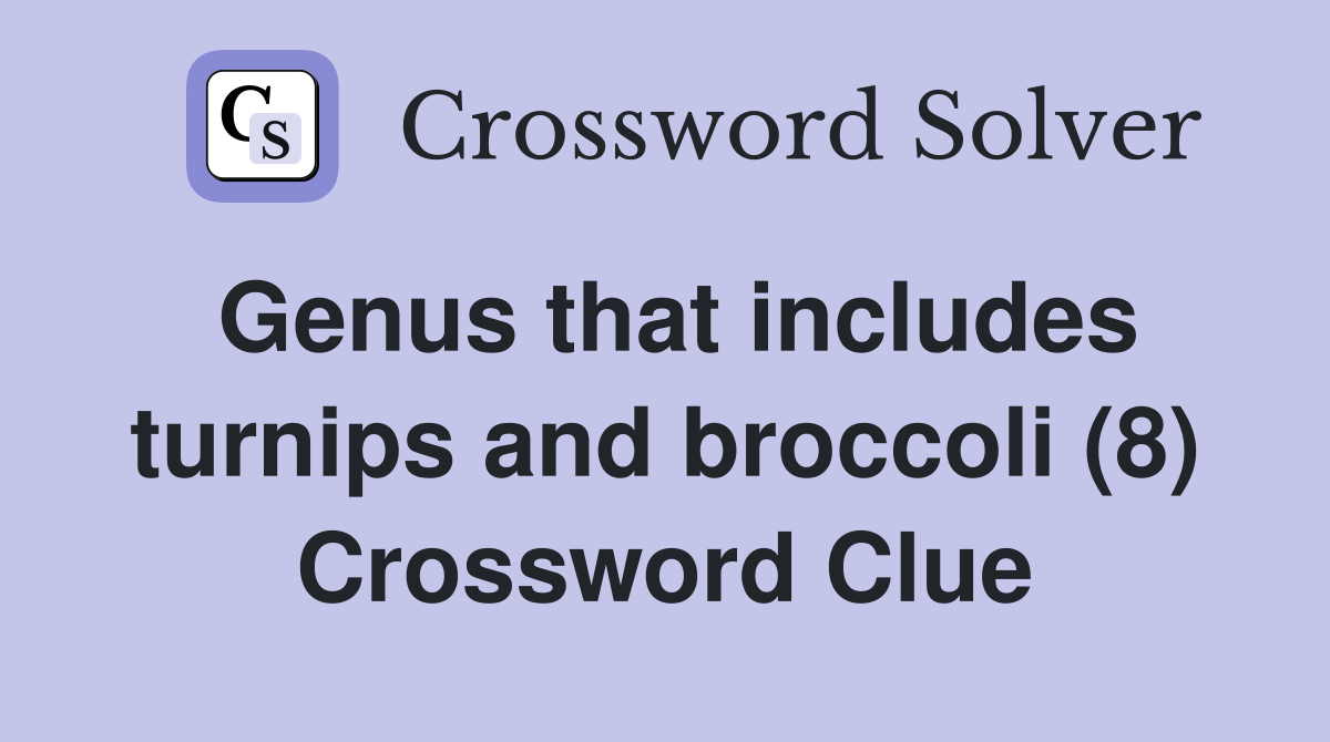 Genus that includes turnips and broccoli (8) Crossword Clue