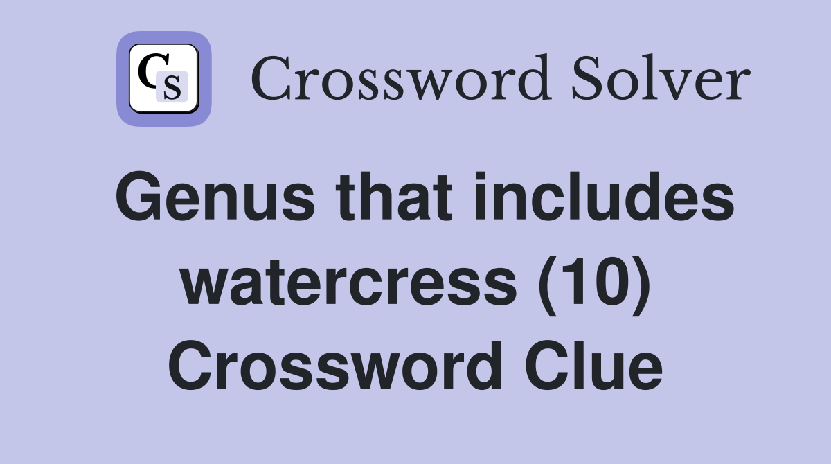 Genus that includes watercress (10) Crossword Clue