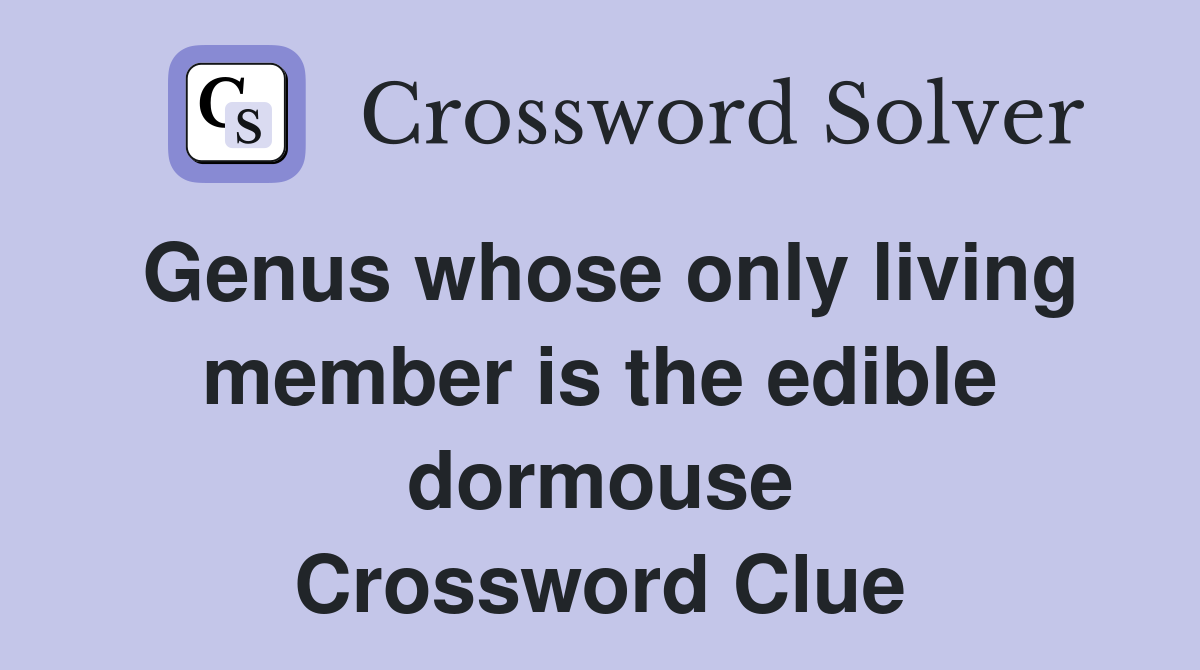 Genus whose only living member is the edible dormouse Crossword Clue