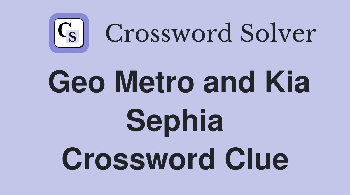 Geo Metro and Kia Sephia Crossword Clue