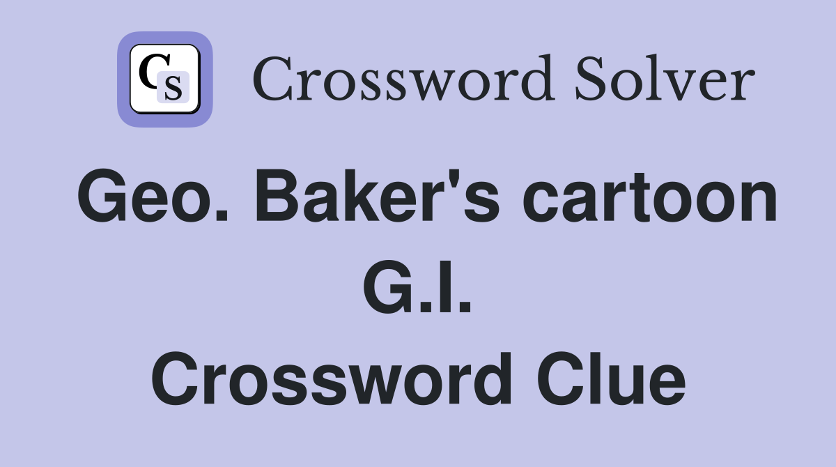 Geo. Baker's cartoon G.I. Crossword Clue