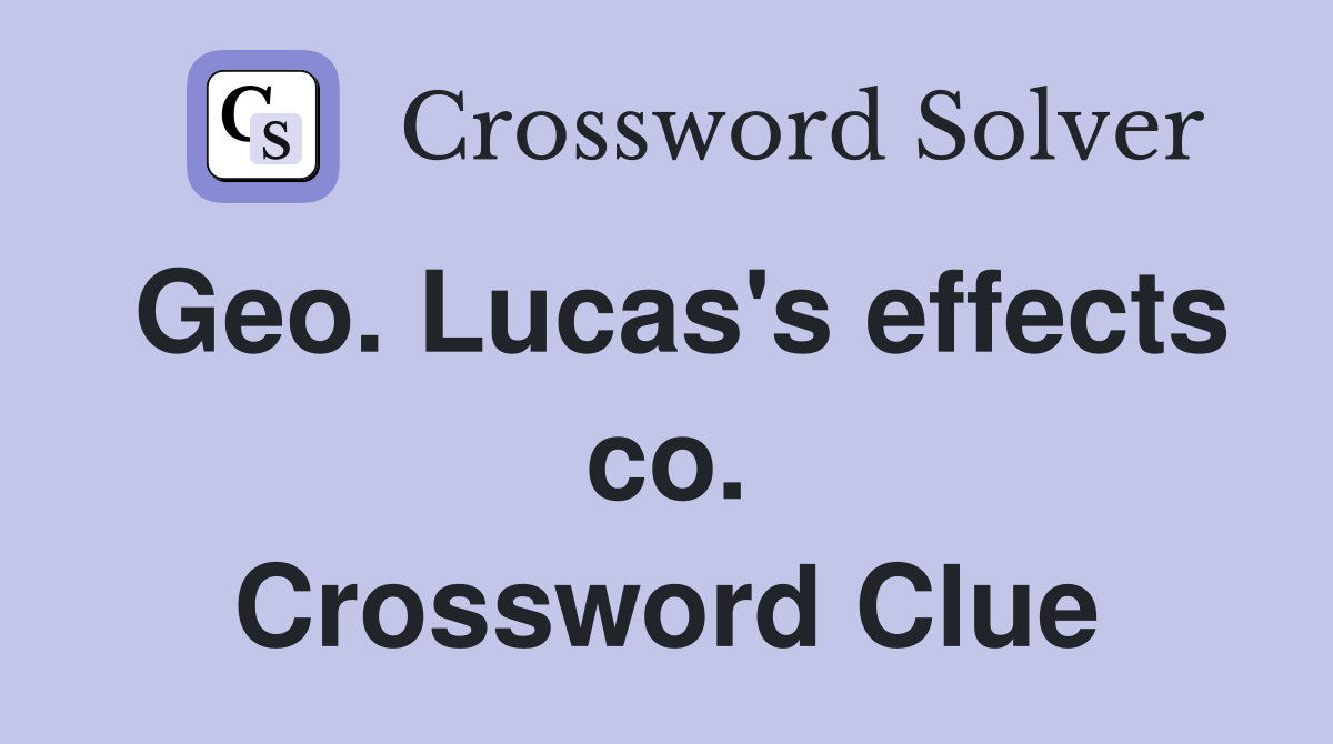 Geo. Lucas's effects co. Crossword Clue