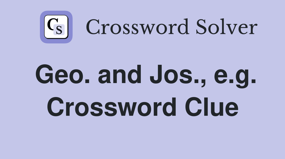 Geo. and Jos., e.g. Crossword Clue