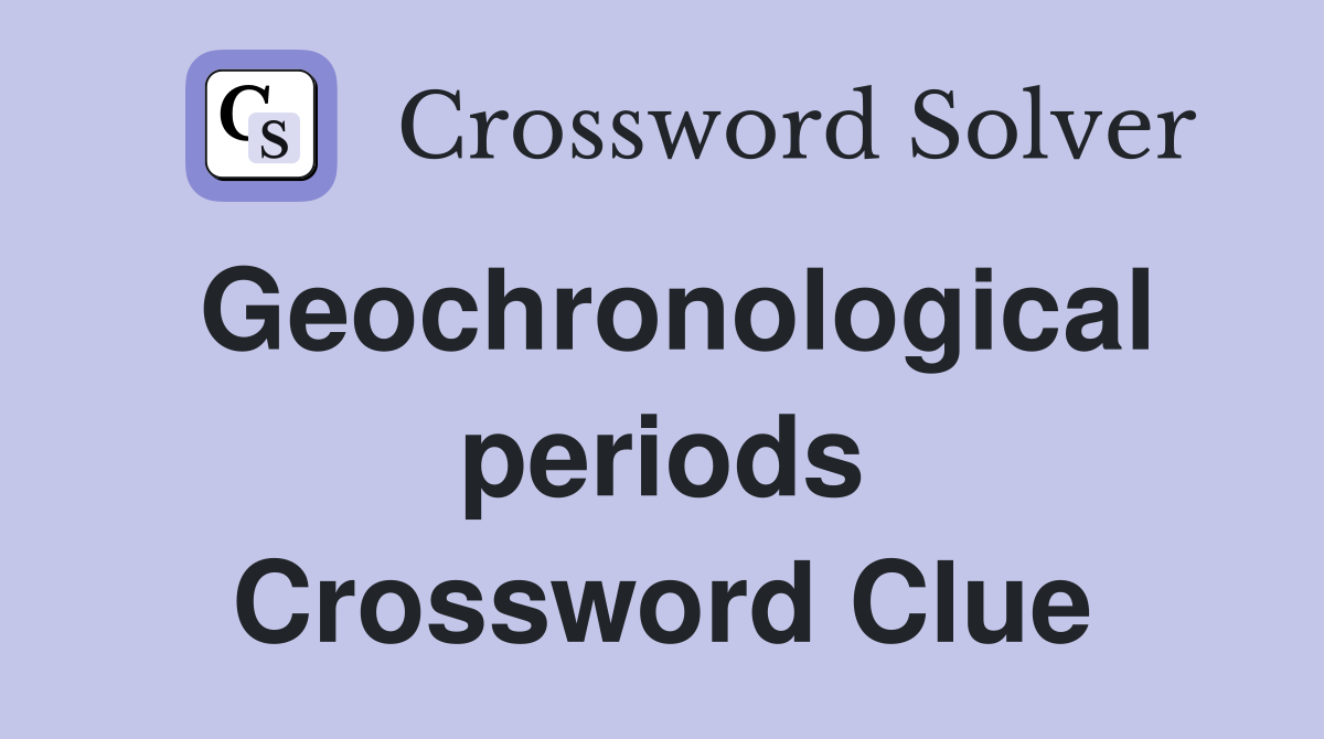 Geochronological periods Crossword Clue