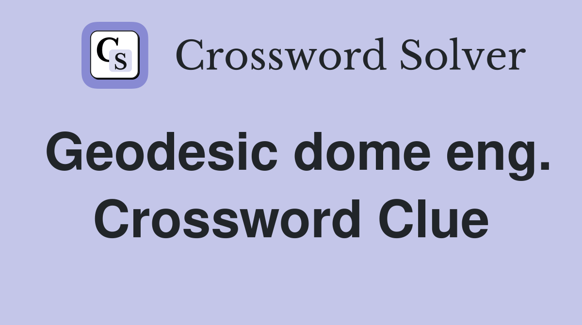 Geodesic dome eng. Crossword Clue