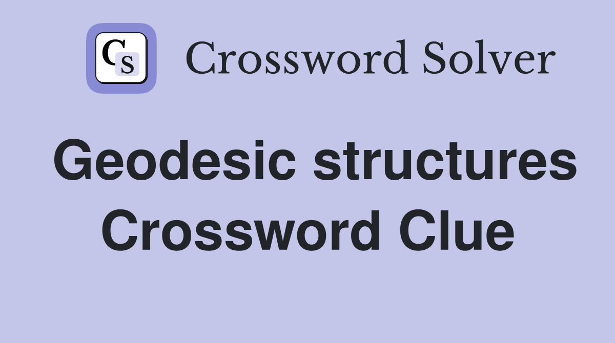 Geodesic structures Crossword Clue