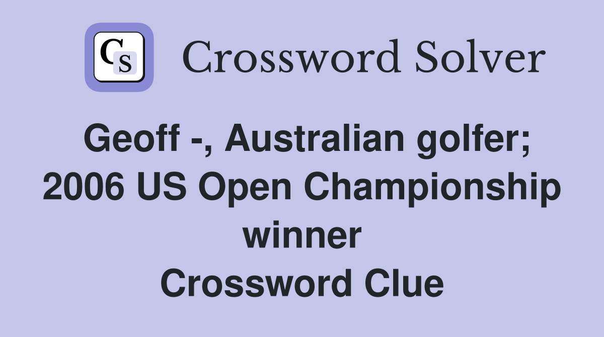 Geoff -, Australian golfer; 2006 US Open Championship winner Crossword Clue