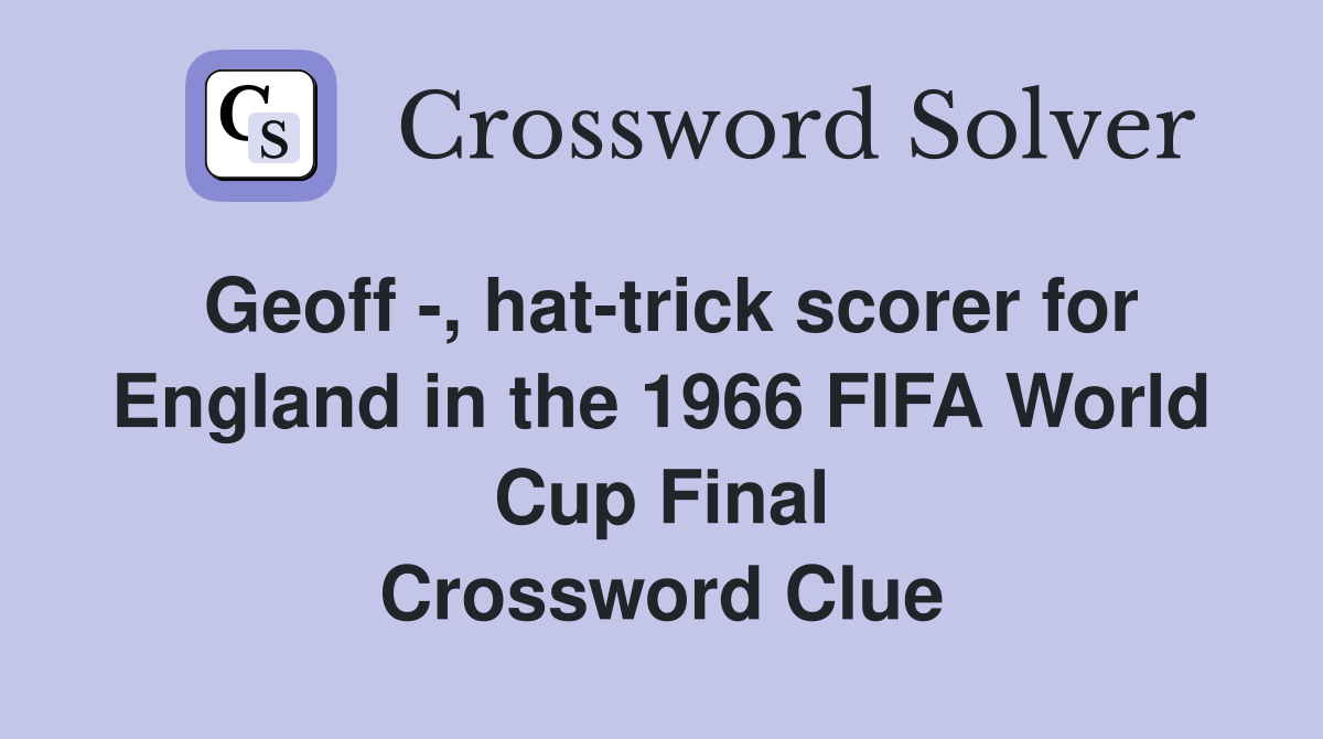 Geoff -, hat-trick scorer for England in the 1966 FIFA World Cup Final Crossword Clue