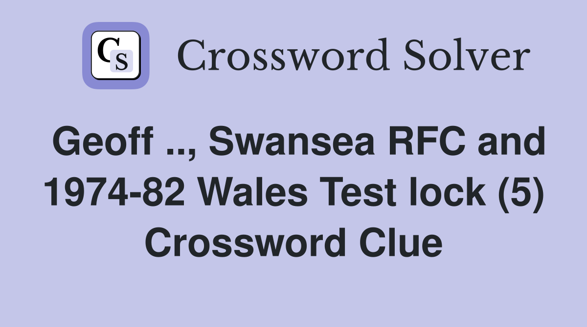 Geoff .., Swansea RFC and 1974-82 Wales Test lock (5) Crossword Clue