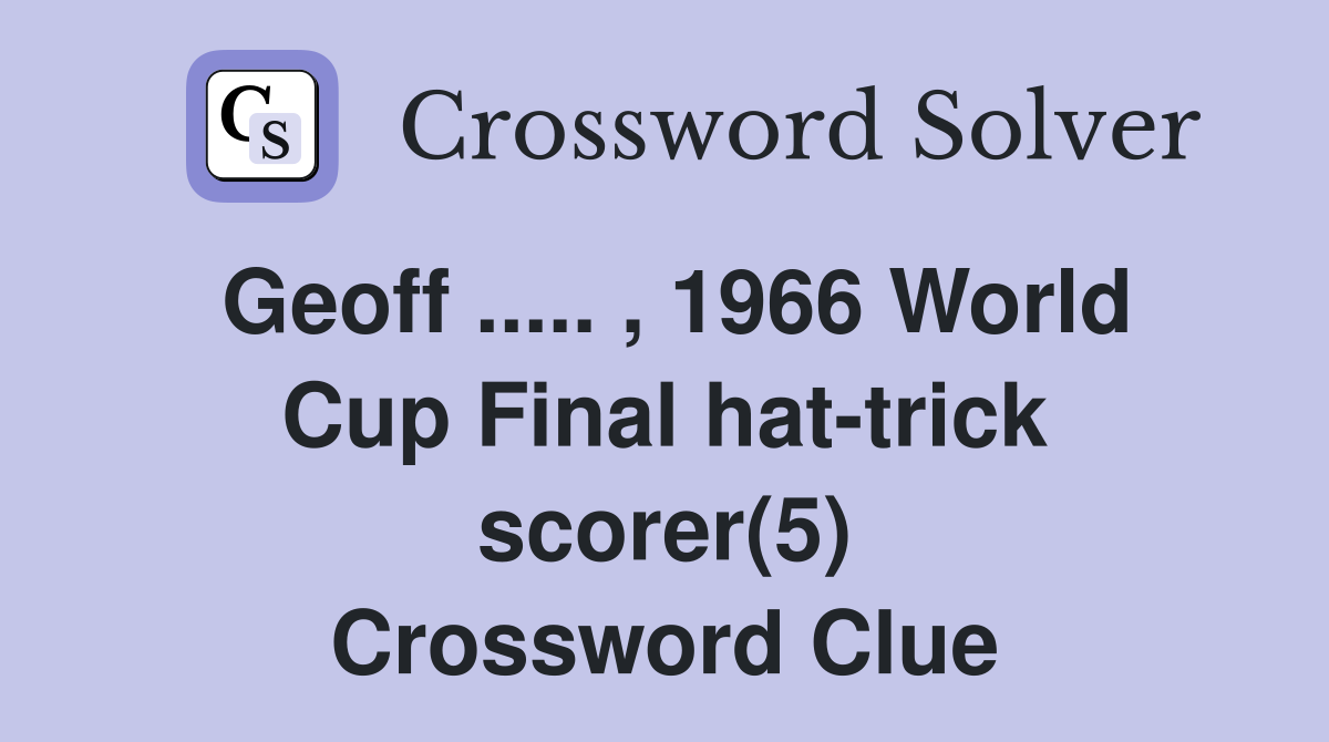Geoff ..... , 1966 World Cup Final hat-trick scorer(5) Crossword Clue