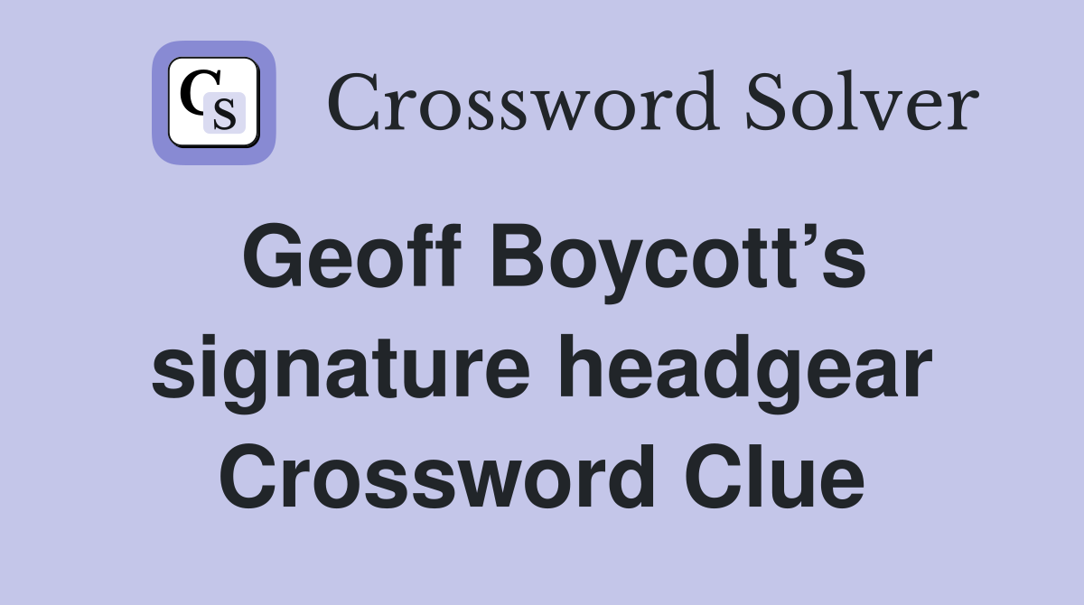 Geoff Boycott’s signature headgear Crossword Clue