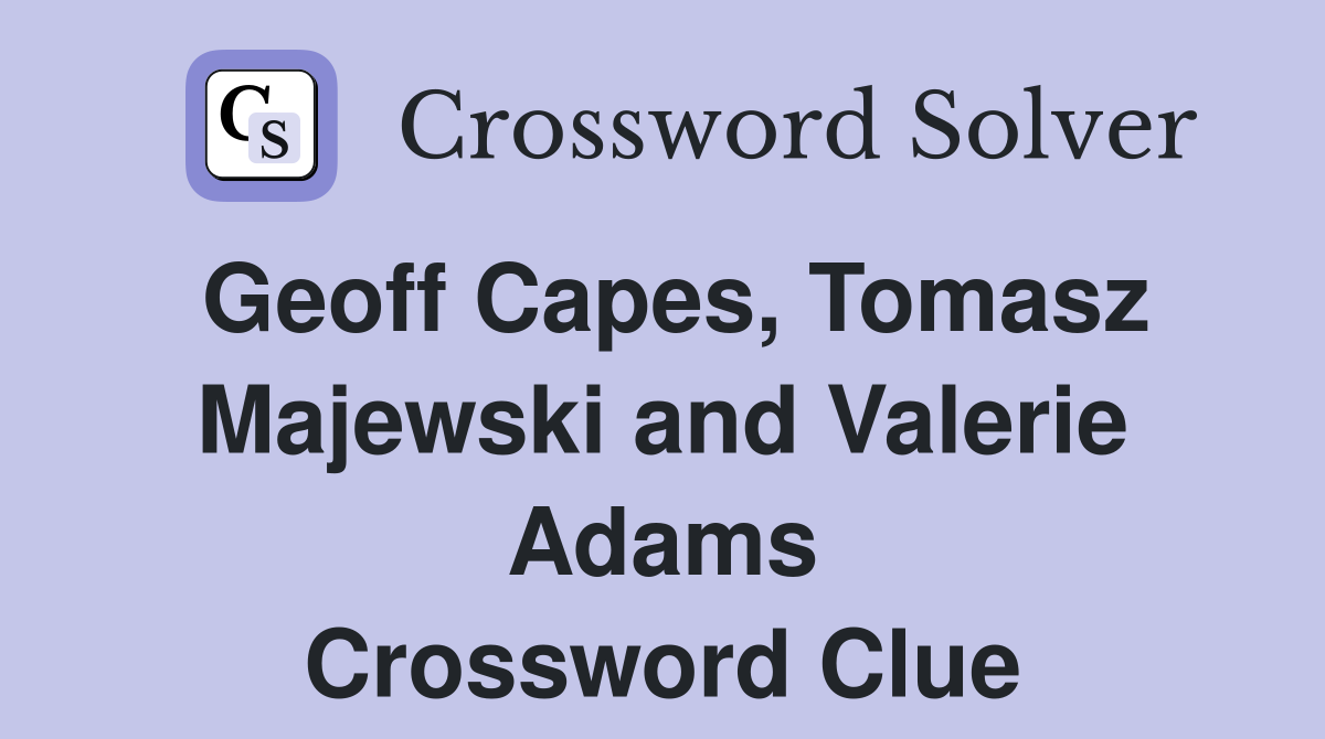 Geoff Capes, Tomasz Majewski and Valerie Adams Crossword Clue