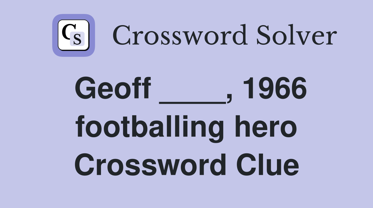 Geoff ____, 1966 footballing hero Crossword Clue