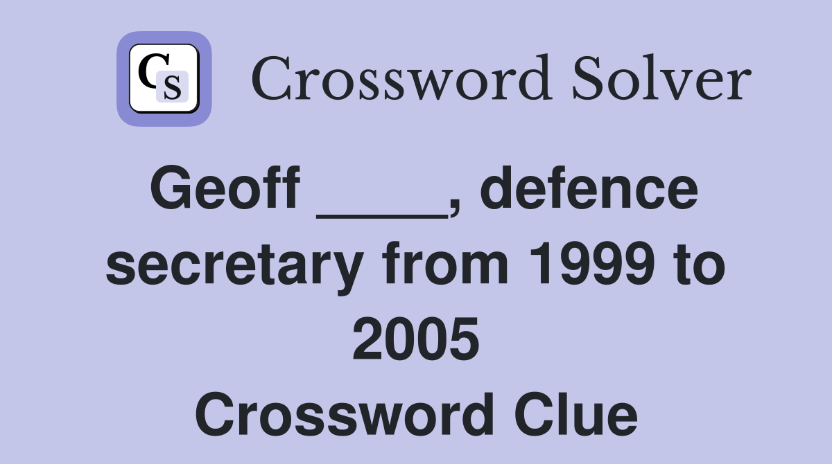 Geoff ____, defence secretary from 1999 to 2005 Crossword Clue