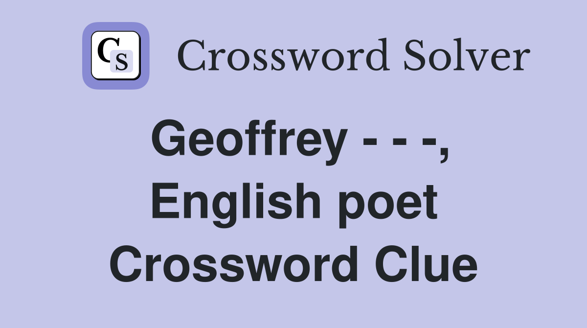 Geoffrey - - -, English poet Crossword Clue