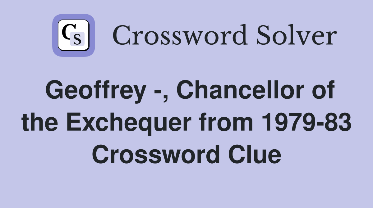 Geoffrey -, Chancellor of the Exchequer from 1979-83 Crossword Clue