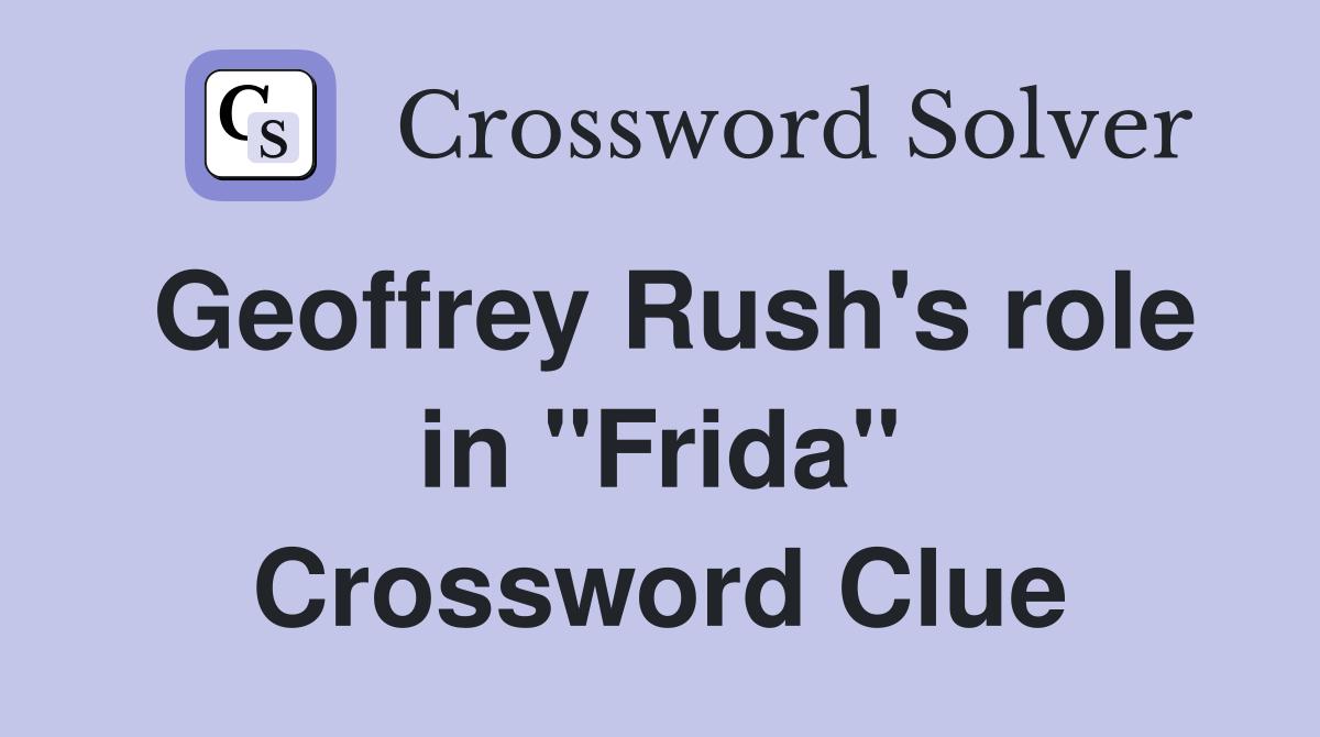 Geoffrey Rush's role in "Frida" Crossword Clue