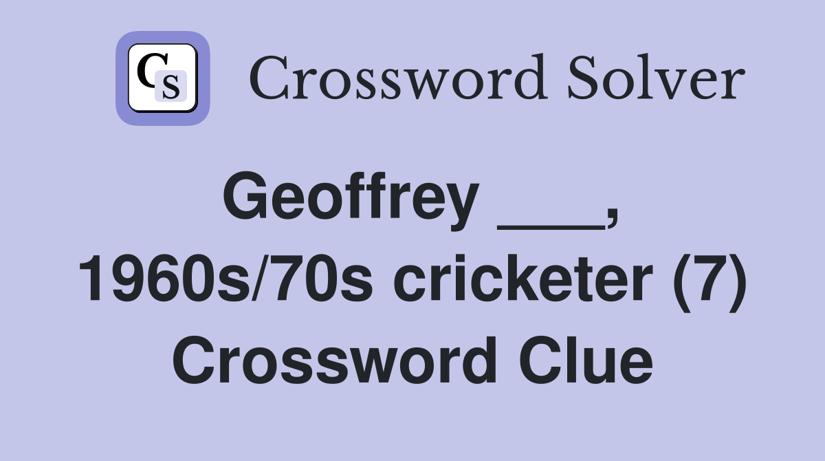 Geoffrey ___, 1960s/70s cricketer (7) Crossword Clue