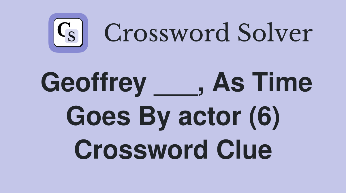 Geoffrey ___, As Time Goes By actor (6) Crossword Clue