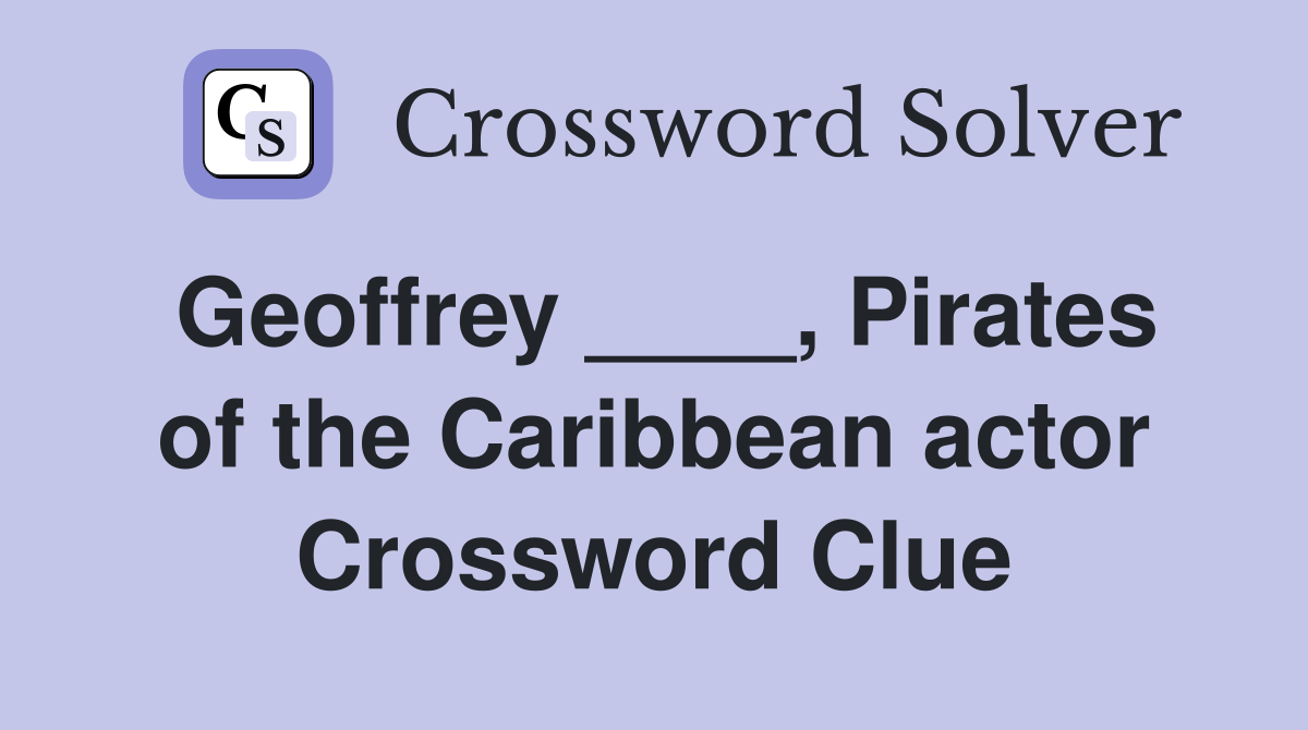 Geoffrey ____, Pirates of the Caribbean actor Crossword Clue