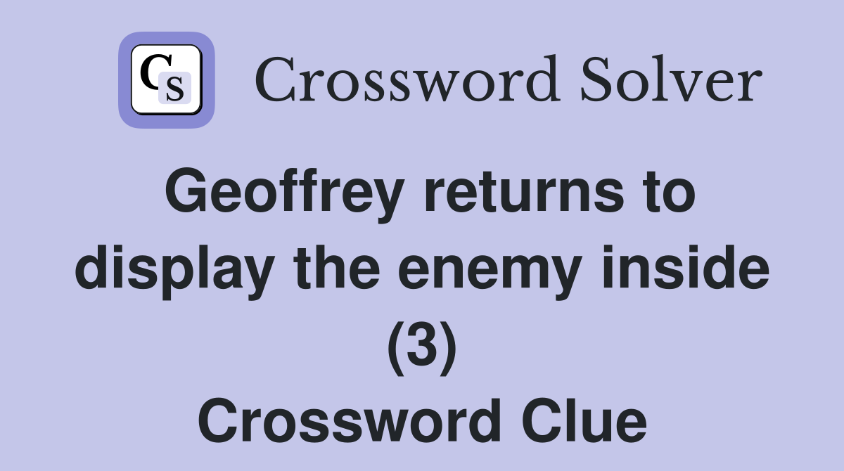 Geoffrey returns to display the enemy inside (3) Crossword Clue