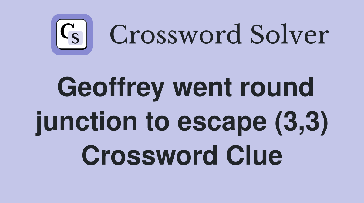 Geoffrey went round junction to escape (3,3) Crossword Clue