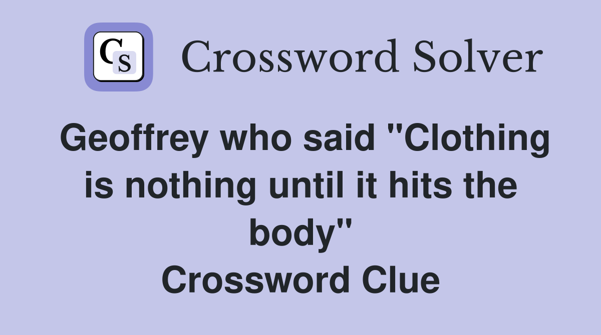 Geoffrey who said "Clothing is nothing until it hits the body" Crossword Clue