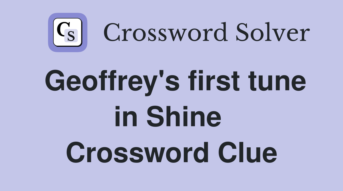 Geoffrey's first tune in Shine  Crossword Clue